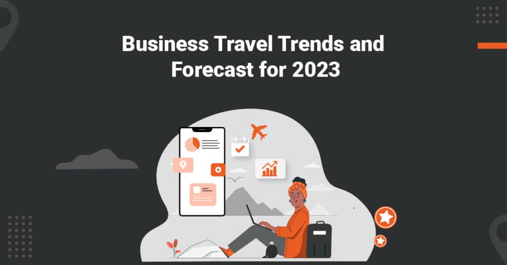 Business Travel Trends and Forecast for 2023 | ITILITE